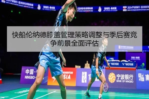 快船伦纳德膝盖管理策略调整与季后赛竞争前景全面评估